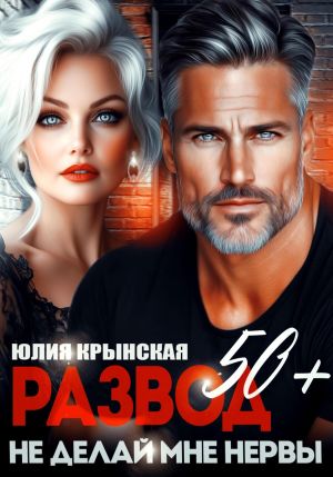 обложка книги Развод 50+. Не делай мне нервы автора Юлия Крынская