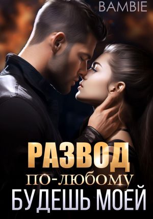 обложка книги Развод. По-любому будешь моей автора Bambie Bambie