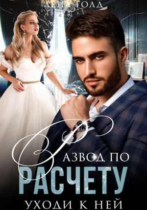 обложка книги Развод по расчету. Уходи к ней автора Лена Голд