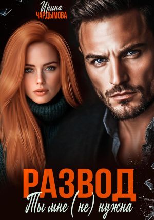 обложка книги Развод. Ты мне (не) нужна. автора Ирина Чардымова