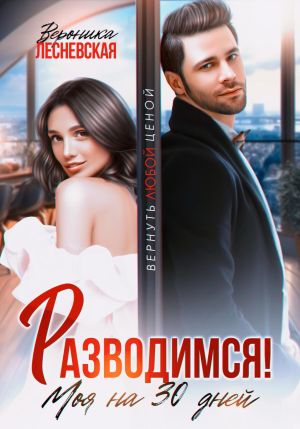 обложка книги Разводимся! Моя на тридцать дней автора Вероника Лесневская