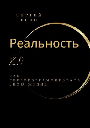 обложка книги Реальность 2.0: Как перепрограммировать свою жизнь автора Сергей Грин