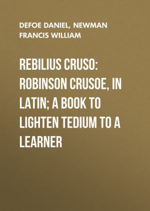обложка книги Rebilius Cruso: Robinson Crusoe, in Latin; a book to lighten tedium to a learner автора Francis Newman
