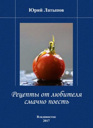 обложка книги Рецепты от любителя смачно поесть автора Юрий Латыпов