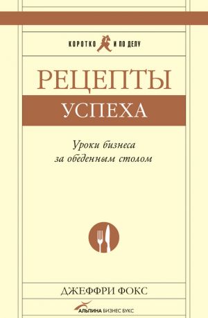 обложка книги Рецепты успеха. Уроки бизнеса за обеденным столом автора Джеффри Фокс