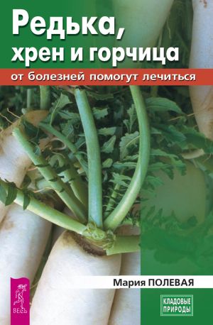 обложка книги Редька, хрен и горчица от болезней помогут лечиться автора Мария Полевая