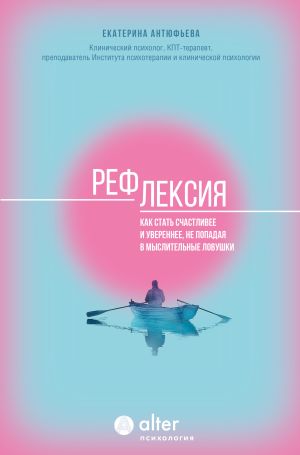 обложка книги Рефлексия. Как стать счастливее и увереннее, не попадая в мыслительные ловушки автора Екатерина Антюфьева