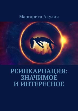 обложка книги Реинкарнация: значимое и интересное автора Маргарита Акулич