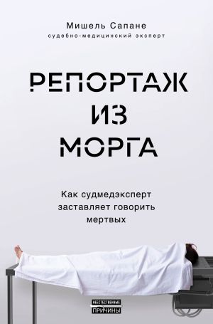 обложка книги Репортаж из морга. Как судмедэксперт заставляет говорить мертвых автора Мишель Сапане