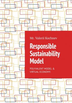 обложка книги Responsible Sustainability Model. Polyvalent model & Virtual economy автора Mr. Valerii Kochnev