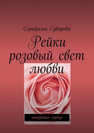 обложка книги Рейки. Розовый свет любви. Открытие сердца автора Серафима Суворова