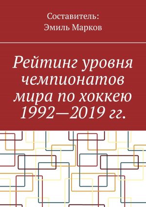 обложка книги Рейтинг уровня чемпионатов мира по хоккею 1992—2019 гг. автора Эмиль Марков