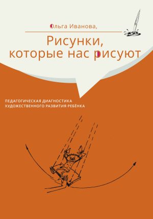 обложка книги Рисунки, которые нас рисуют. Педагогическая диагностика художественного развития ребёнка автора Ольга Иванова