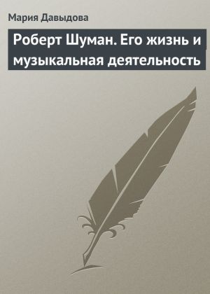 обложка книги Роберт Шуман. Его жизнь и музыкальная деятельность автора Мария Давыдова