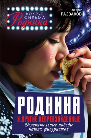 обложка книги Роднина и другие непревзойденные. Ослепительные победы наших фигуристов автора Федор Раззаков