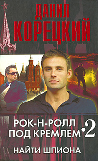 обложка книги Рок-н-ролл под Кремлем – 2. Найти шпиона автора Данил Корецкий