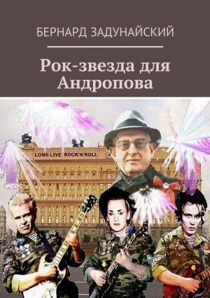 обложка книги Рок-звезда для Андропова автора Бернард Задунайский