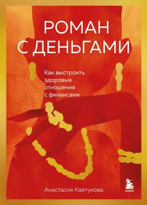 обложка книги Роман с деньгами. Как выстроить здоровые отношения с финансами автора Анастасия Кайтукова