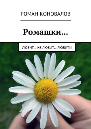 обложка книги Ромашки… Любит… Не любит… Любит!!! автора Роман Коновалов