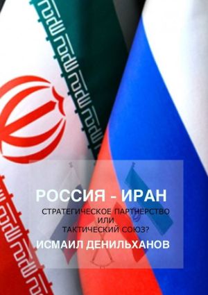 обложка книги Россия-Иран: Стратегическое партнерство или тактический союз автора Исмаил Денильханов