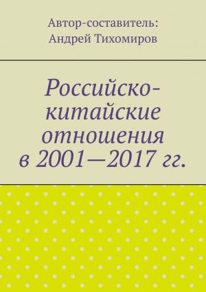 обложка книги Российско-китайские отношения в 2001—2017 гг. автора Андрей Тихомиров