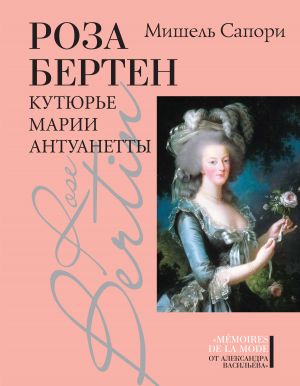 обложка книги Роза Бертен. Кутюрье Марии Антуанетты автора Мишель Сапори