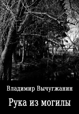 обложка книги Рука из могилы (сборник) автора Владимир Вычугжанин