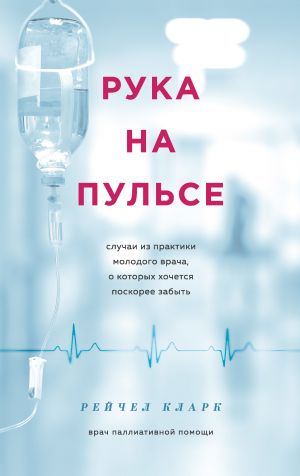 обложка книги Рука на пульсе. Случаи из практики молодого врача, о которых хочется поскорее забыть автора Рейчел Кларк