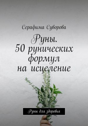 обложка книги Руны. 50 рунических формул на исцеление. Руны для здоровья автора Серафима Суворова