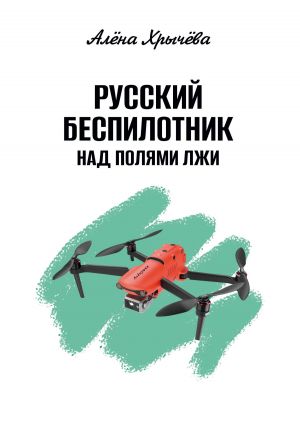 обложка книги Русский беспилотник над полями лжи автора Алёна Хрычёва