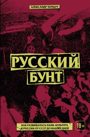 обложка книги Русский бунт: как развивалась панк-культура в России от СССР до наших дней автора Александр Герберт