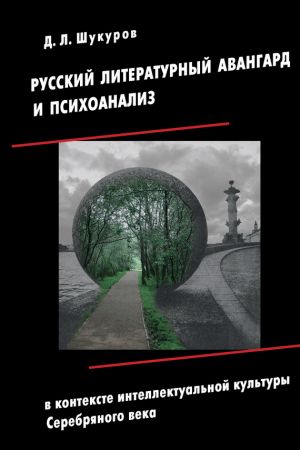 обложка книги Русский литературный авангард и психоанализ в контексте интеллектуальной культуры Серебряного века автора Дмитрий Шукуров