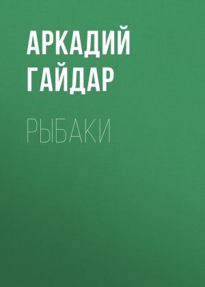 обложка книги Рыбаки автора Аркадий Гайдар