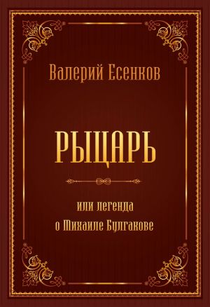 обложка книги Рыцарь, или Легенда о Михаиле Булгакове автора Валерий Есенков
