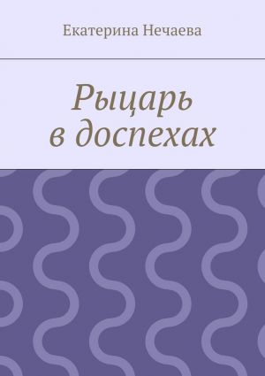 обложка книги Рыцарь в доспехах автора Екатерина Нечаева