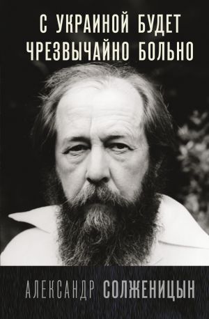 обложка книги С Украиной будет чрезвычайно больно автора Александр Солженицын