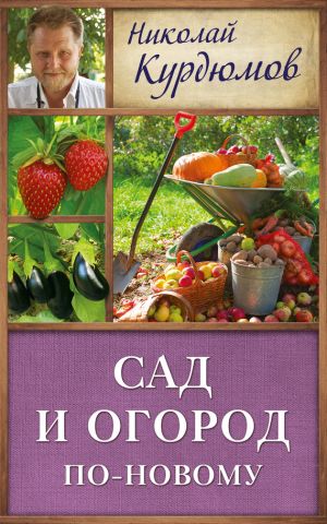 обложка книги Сад и огород по-новому автора Николай Курдюмов