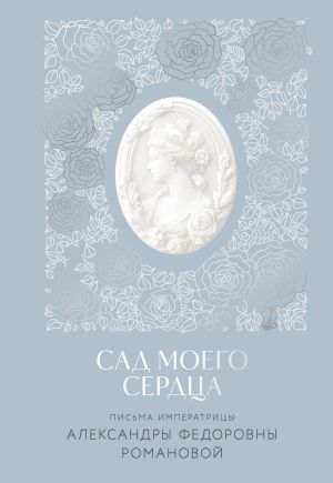 обложка книги Сад моего сердца. Письма императрицы Александры Федоровны Романовой автора Александра Романова