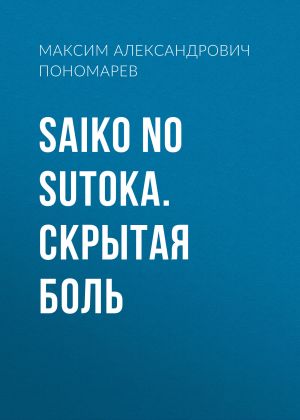обложка книги Saiko no Sutoka. Скрытая боль автора Максим Пономарев