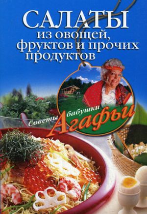 обложка книги Салаты из овощей, фруктов и прочих продуктов автора Агафья Звонарева