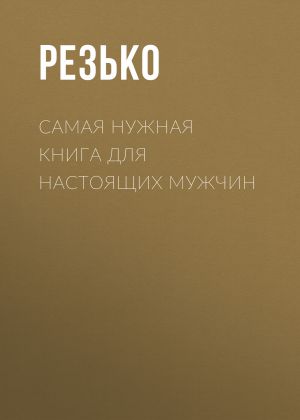 обложка книги Самая нужная книга для мужчин автора Игорь Резько