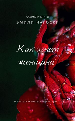 обложка книги Саммари книги Эмили Нагоски «Как хочет женщина. Мастер-класс по науке секса» автора Елена Лещенко