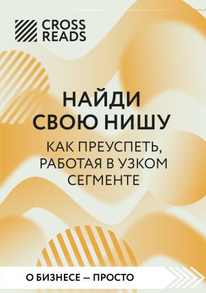 обложка книги Саммари книги «Найди свою нишу. Как преуспеть, работая в узком сегменте» автора Коллектив авторов