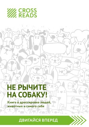 обложка книги Саммари книги «Не рычите на собаку! Книга о дрессировке людей, животных и самого себя» автора CrossReads