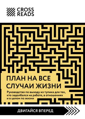 обложка книги Саммари книги «План на все случаи жизни. Руководство по выходу из тупика для тех, кто задолбался на работе, в отношениях и в целом по жизни» автора Коллектив авторов