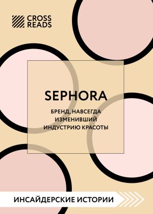 обложка книги Саммари книги «Sephora. Бренд, навсегда изменивший индустрию красоты» автора Коллектив авторов