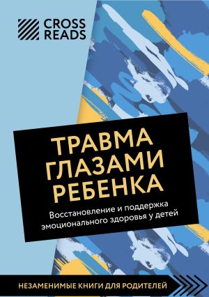 обложка книги Саммари книги «Травма глазами ребенка. Восстановление и поддержка эмоционального здоровья у детей» автора Коллектив авторов