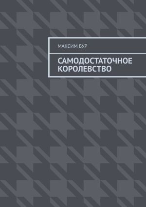 обложка книги Самодостаточное королевство автора Максим Бур