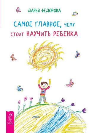 обложка книги Самое главное, чему стоит научить ребенка автора Дарья Федорова