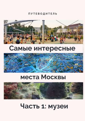 обложка книги Самые интересные места Москвы. Часть 1: музеи автора Анатолий Верчинский